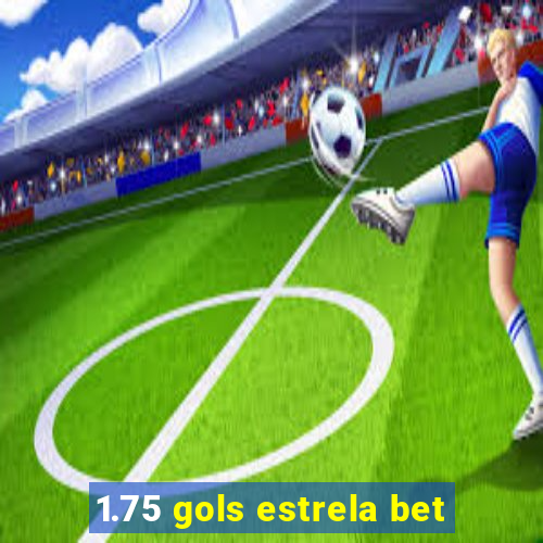 1.75 gols estrela bet